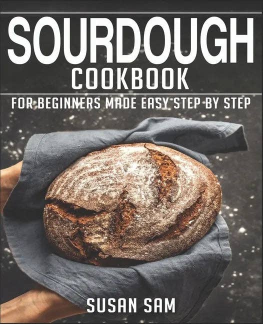 Sourdough Cookbook: Book 3, for Beginners Made Easy Step by Step - Paperback
